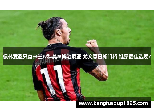 佩林受邀只身米兰&科莫&博洛尼亚 尤文夏日新门将 谁是最佳选项？