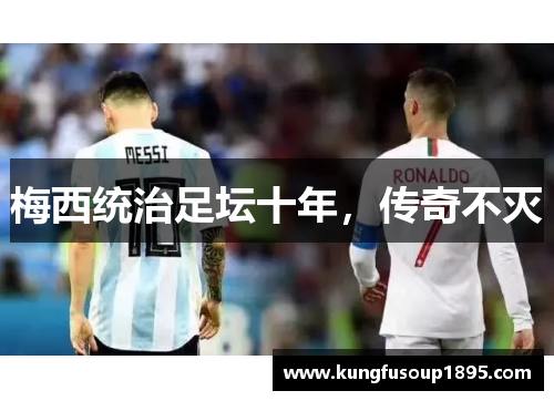 梅西统治足坛十年，传奇不灭